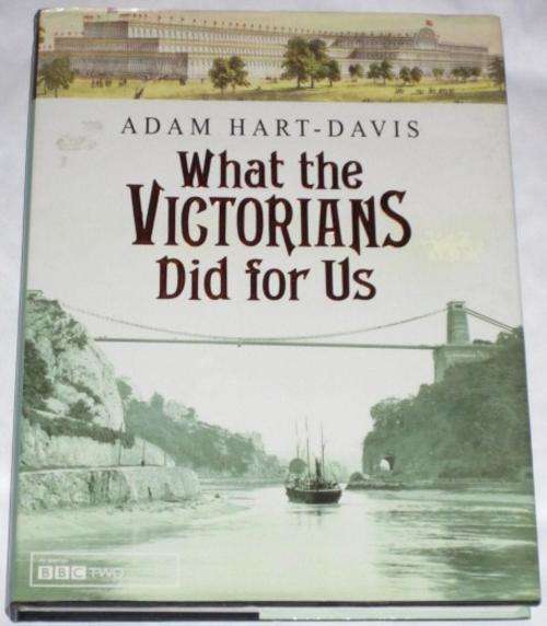 WHAT THE VICTORIANS DID FOR US - ADAM HART-DAVIS