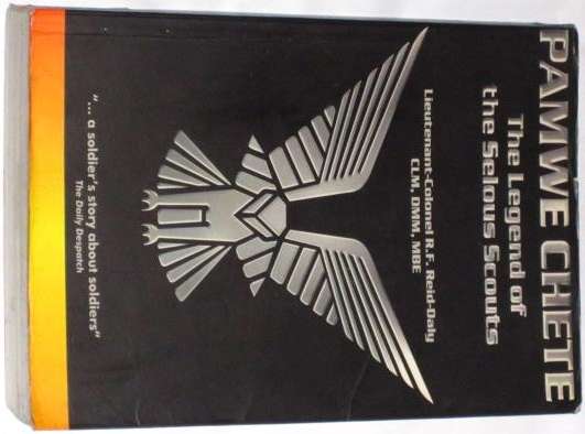 PAMWE CHETE: THE LEGEND OF THE SELOUS SCOUTS - LIEUTENANT-COLONEL R. F. REID-DALY
