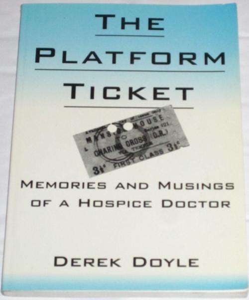 THE PLATFORM TICKET: MEMORIES AND MUSINGS OF A HOSPICE DOCTOR - DEREK DOYLE