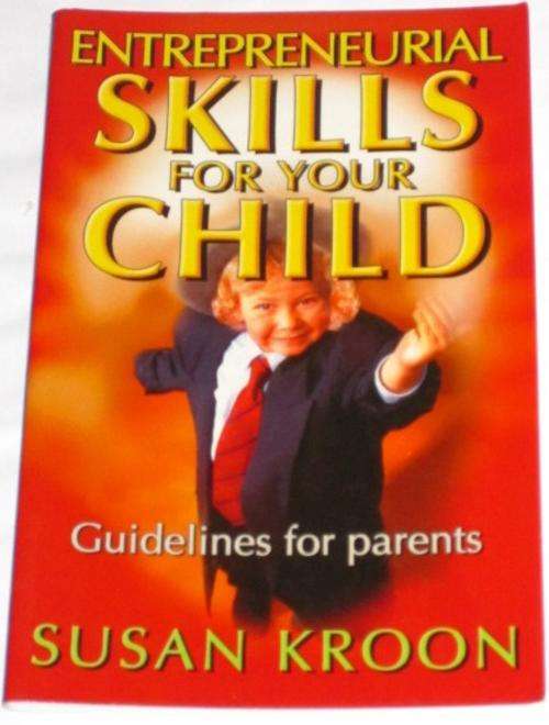 ENTREPRENEURIAL SKILLS FOR YOUR CHILD: GUIDELINES FOR PARENTS - SUSAN KROON