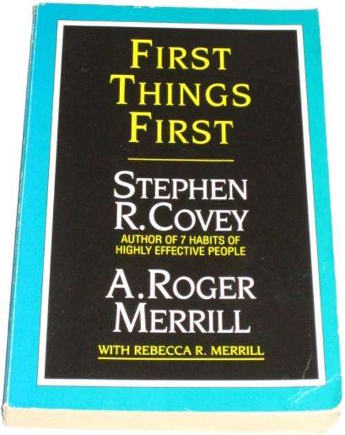 FIRST THINGS FIRST - STEPHEN R. COVEY, A. ROGER MERRILL & REBECCA R. MERRILL