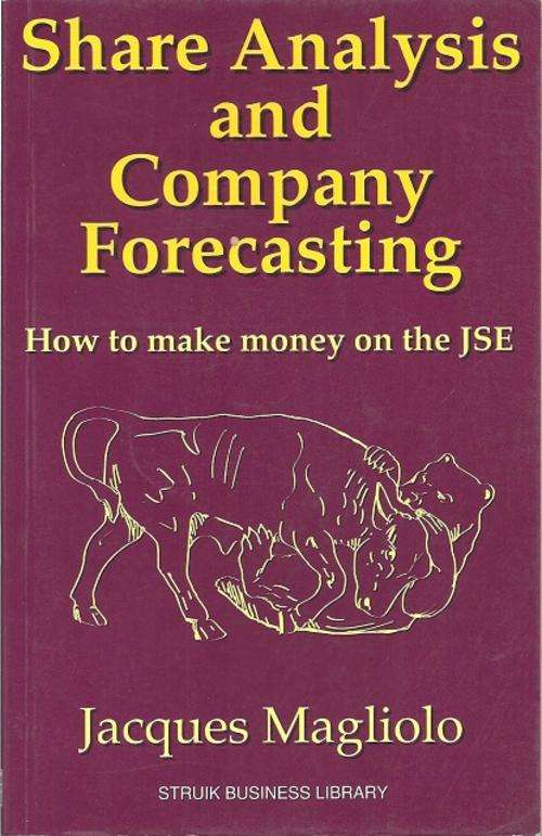 SHARE ANALYSIS AND COMPANY FORECASTING: HOW TO MAKE MONEY ON THE JSE - JACQUES MAGLIOLO