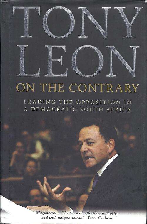 ON THE CONTRARY: LEADING THE OPPOSITION IN A DEMOCRATIC SOUTH AFRICA - TONY LEON