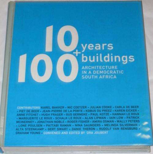 10 YEARS + 100 BUILDINGS: ARCHITECTURE IN A DEMOCRATIC SOUTH AFRICA