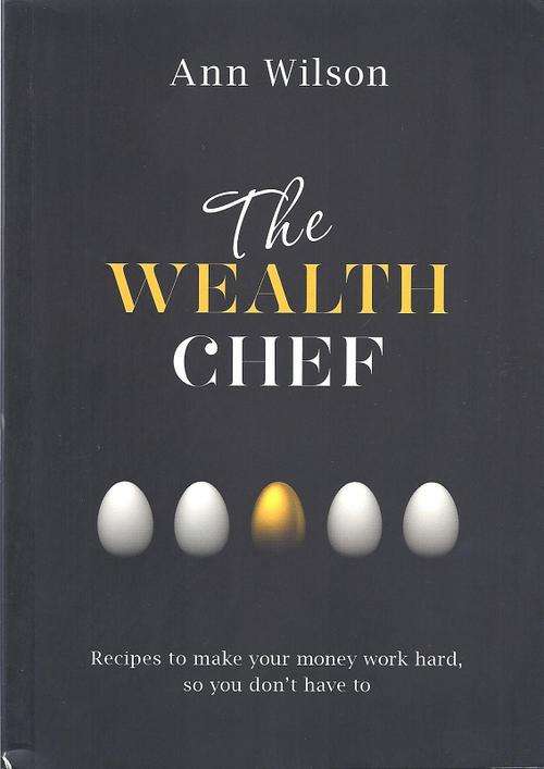 THE WEALTH CHEF: RECIPES TO MAKE YOUR MONEY WORK HARD, SO YOU DON'T HAVE TO - ANN WILSON