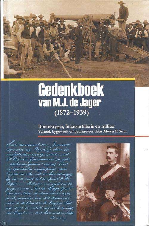 GEDENKBOEK VAN M. J. DE JAGER (1872-1939): BOEREKRYGER, STAATSARTILLERIS EN MILITER - ALWYN P. SMIT