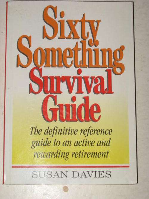 SIXTY SOMETHING SURVIVAL GUIDE: DEFINITIVE GUIDE TO AN ACTIVE AND REWARDING RETIREMENT BY S. DAVIES