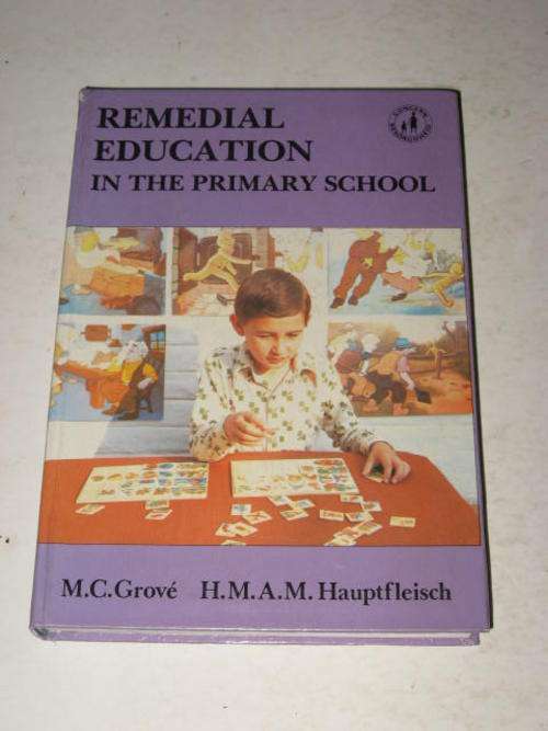 REMEDIAL EDUCATION IN THE PRIMARY SCHOOL BY M. C. GROVE AND H. M. A. M. HAUPTFLEISCH