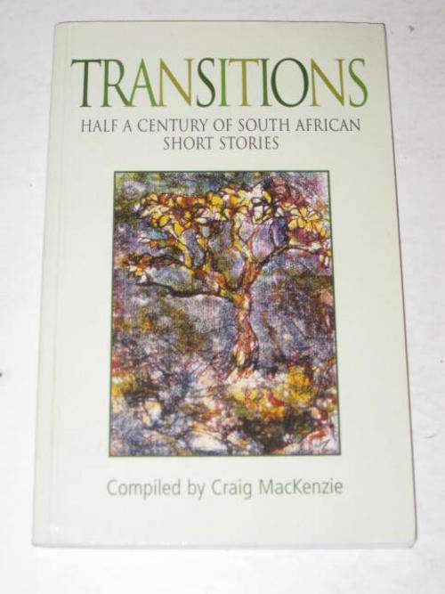 TRANSITIONS: HALF A CENTURY OF SOUTH AFRICAN SHORT STORIES - COMPILED BY CRAIG MACKENZIE
