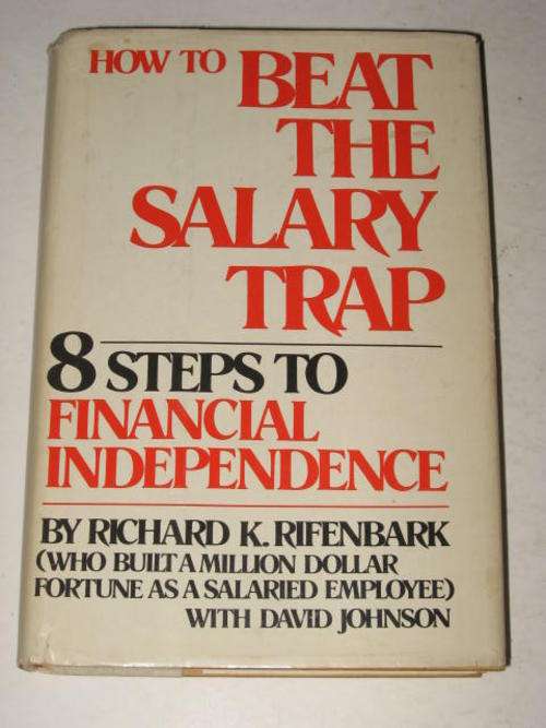 HOW TO BEAT THE SALARY TRAP: 8 STEPS TO FINANCIAL INDEPENDENCE BY RICHARD K. RIFENBARK *HALF PRICE O