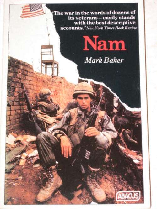 NAM: THE VIETNAM WAR IN THE WORDS OF THE MEN AND WOMEN WHO FOUGHT THERE BY MARK BAKER