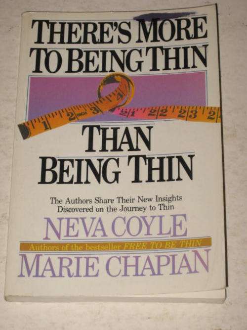 THERE'S MORE TO BEING THIN THAN BEING THIN BY NEVA COYLE AND MARIE CHAPIAN *HALF PRICE OCTOBER CLEAR