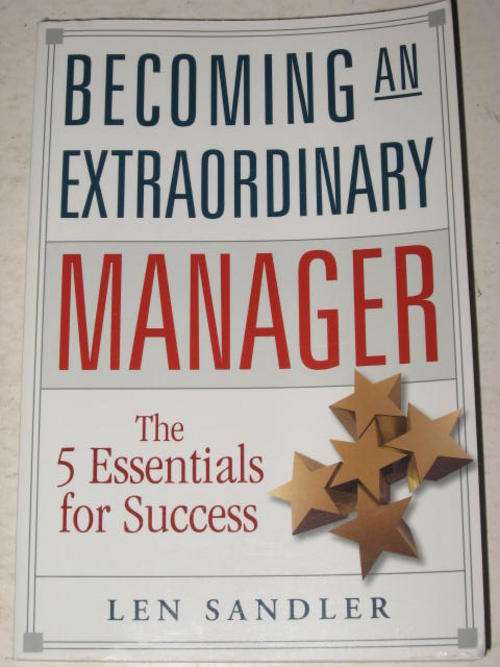 BECOMING AN EXTRAORDINARY MANAGER: 5 ESSENTIALS FOR SUCCESS BY LEN SANDLER