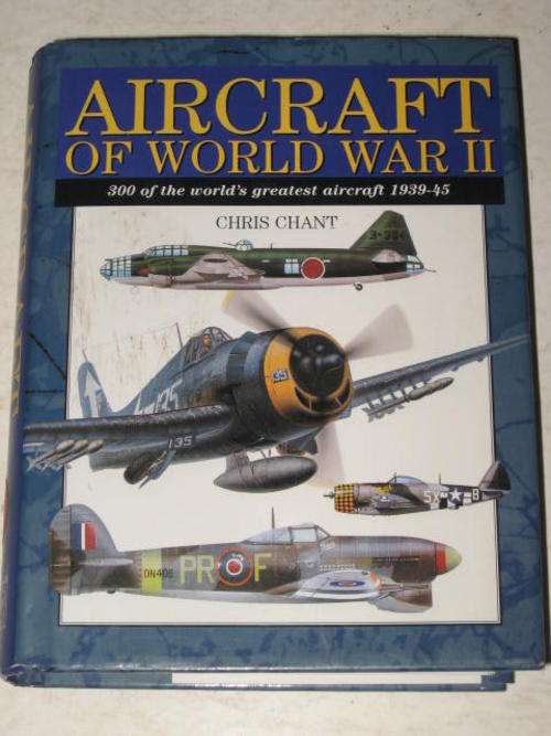 AIRCRAFT OF WORLD WAR II: 300 OF THE WORLD'S GREATEST AIRCRAFT 1939-45 BY CHRIS CHANT