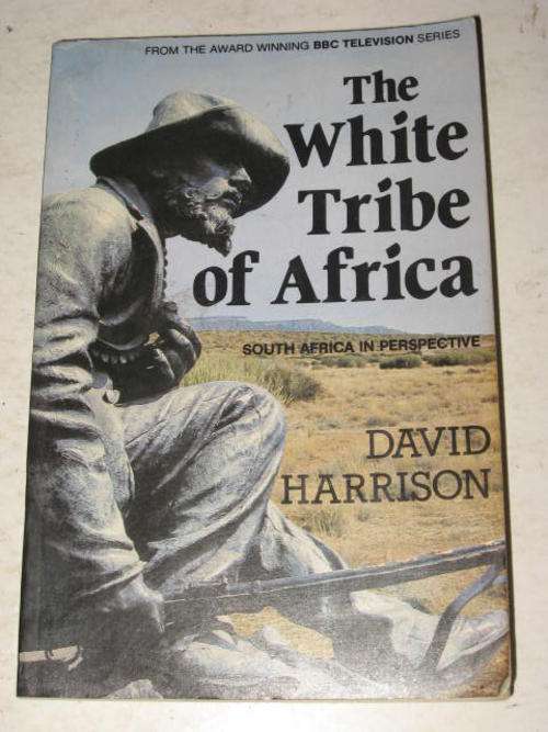 THE WHITE TRIBE OF AFRICA: SOUTH AFRICA IN PERSPECTIVE BY DAVID HARRISON