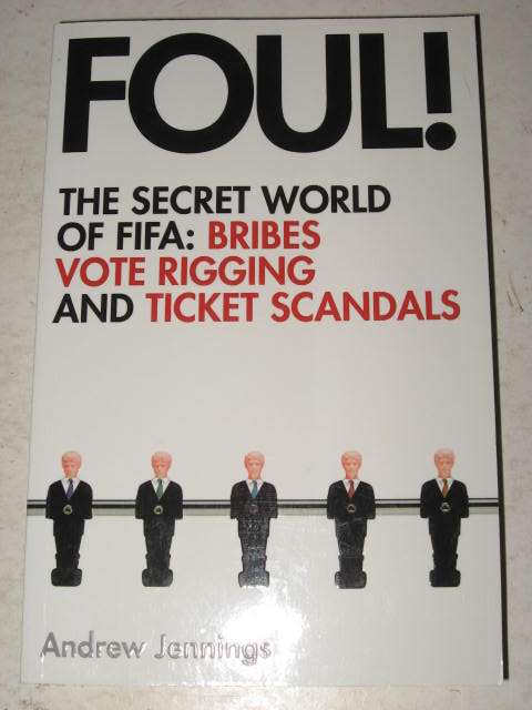 FOUL! THE SECRET WORLD OF FIFA: BRIBES, VOTE RIGGING AND TICKET SCANDALS BY ANDREW JENNINGS