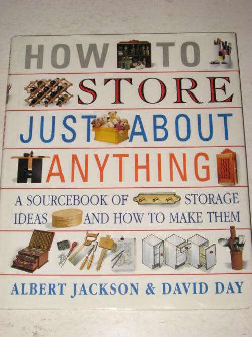 HOW TO STORE JUST ABOUT ANYTHING: STORAGE IDEAS AND HOW TO MAKE THEM BY JACKSON & DAY