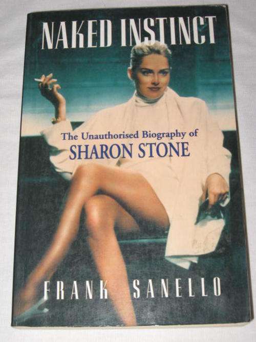 NAKED INSTINCT: THE UNAUTHORISED BIOGRAPHY OF SHARON STONE BY FRANK SANELLO