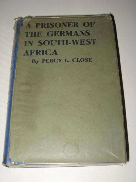 A PRISONER OF THE GERMANS IN SOUTH-WEST AFRICA BY PERCY L. CLOSE *FREE POSTAGE*