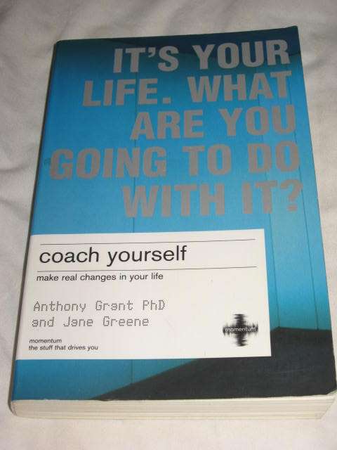 IT'S YOUR LIFE. WHAT ARE YOU GOING TO DO WITH IT? COACH YOURSELF - ANTHONY GRANT & JANE GREENE