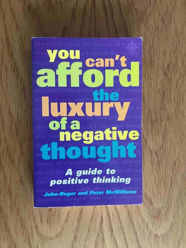 You Can`t Afford the Luxury of a Negative Thought : A Guide to Positive Thinking - John Roger