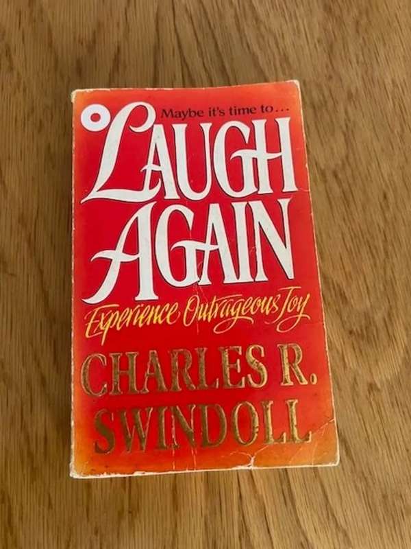 Maybe it`s time to...Laugh again! Experience Outrageous Joy. By Charles R. Swindoll.