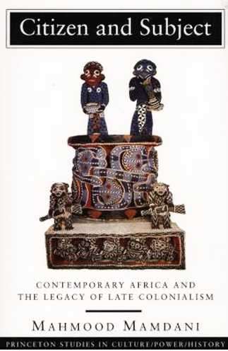 Mahmood Mamdani - Citizen and Subject: Contemporary Africa and the Legacy of Late Colonialism