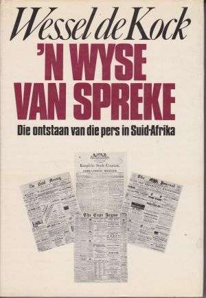 n Wyse van Spreke (Die Onstaan van die pers in Suid Afrika) deur WESSEL DE KOCK (HARDE BAND)