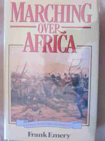 Marching Over Africa- Letters From Victorian Soldiers-Frank Emery