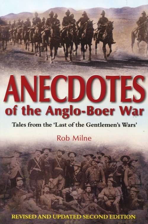 Anecdotes of the Anglo-Boer War. Tales from the Last of the Gentlemans Wars (REVISED AND UPDATED