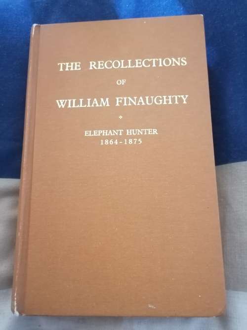 The Recollections of William Finaughty: Elephant Hunter 1864-1875