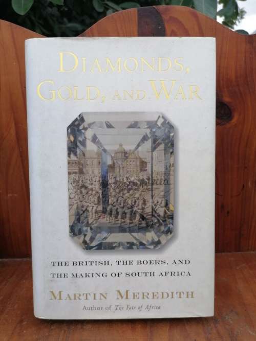 Diamonds, Gold And War - The British, The Boers and the making of South Africa by Martin Meredith