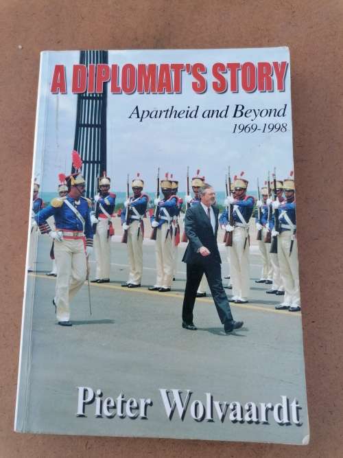 A Diplomat`s Story by Pieter Wolvaardt-Apartheid and Beyond 1969-1998 Signed copy