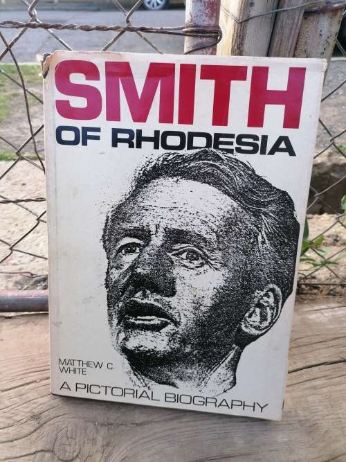 SMITH OF RHODESIA - A PICTORIAL BIOGRAPHY - BY MATTHEW C.WHITE