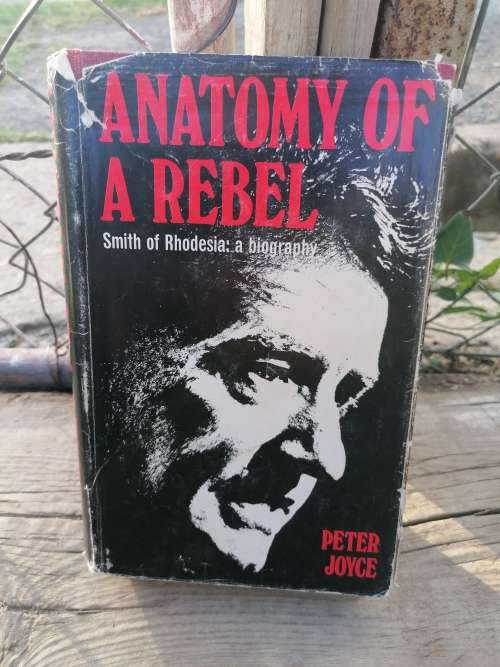Anatomy of a Rebel, Smith of Rhodesia : A Biography by Peter Joyce