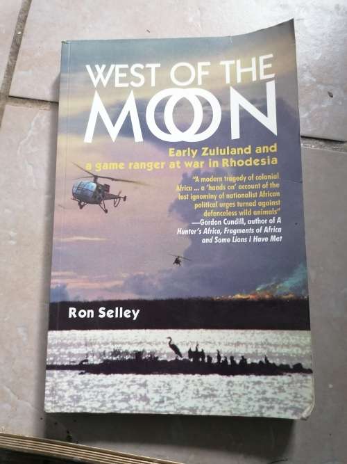 West of the Moon: Early Zululand and a Game Ranger at War in Rhodesia Book by Ron Selley