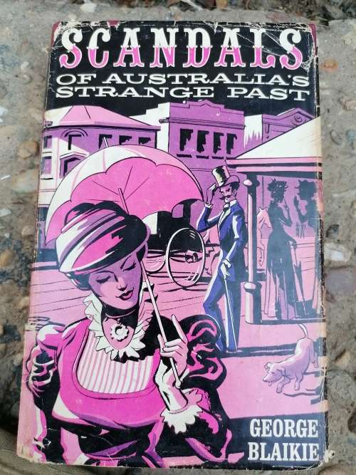 Scandals of Australia`s Strange Past by George Blaikie