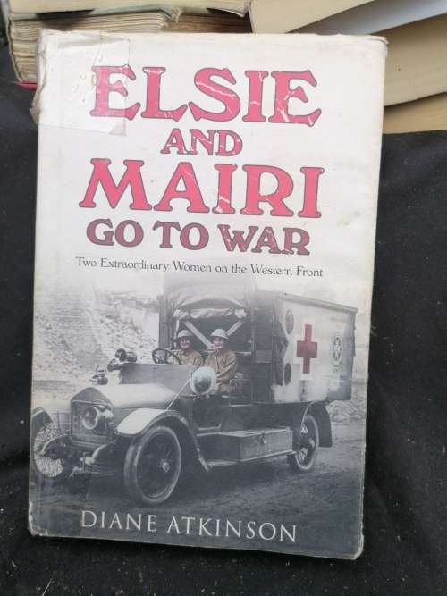 Elsie and Mairi Go to War: Two Extraordinary Women on the Western Front Book by Diane Atkinson