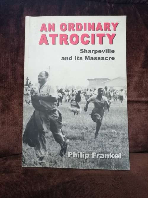 AN ORDINARY ATROCITY Sharpeville and Its Massacre by Philip Frankel signed copy