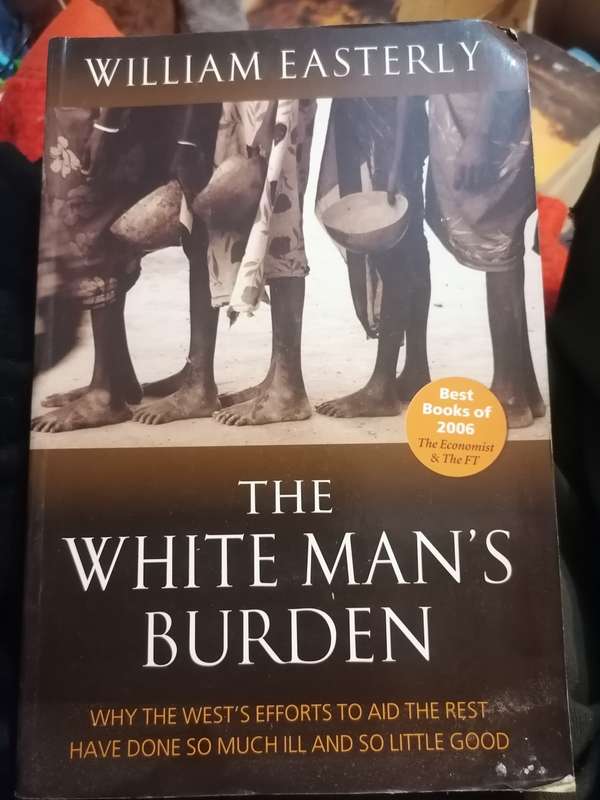 The White Man's Burden: Why the West's Efforts to Aid the Rest Have Done So Much Ill