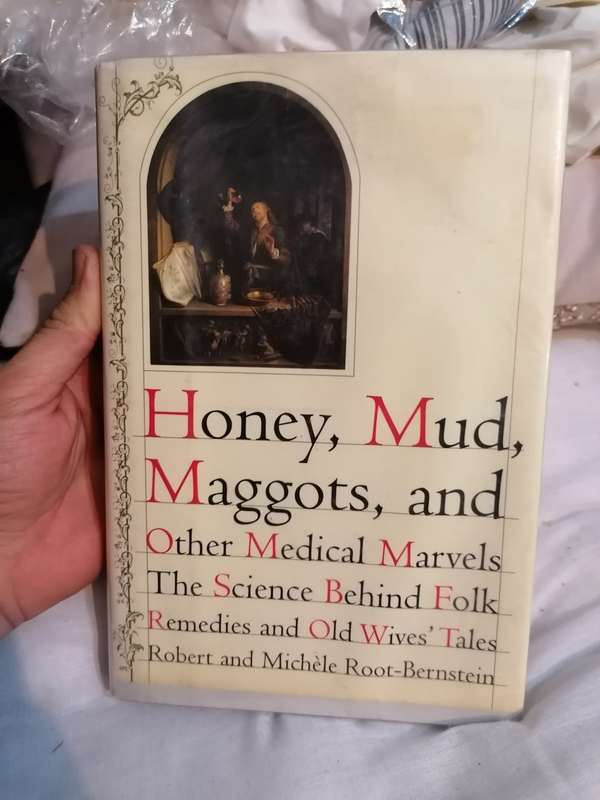 Honey, Mud, Maggots, and Other Medical Marvels: The Science Behind Folk Remedies and Old Wives' Tale