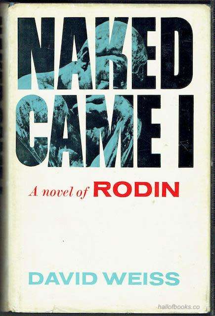 1ST BRITISH EDITION (1964) -  NAKED CAME I ( A NOVEL OF RODIN) BY DAVID WEISS. (CONDITION FINE)