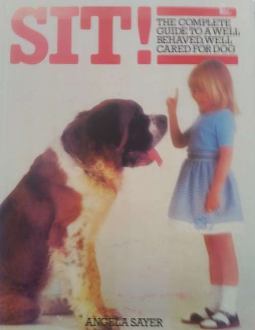 SIT ! - The Complete Guide to a well behaved, well cared for Dog