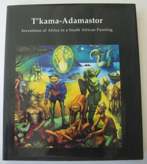 T'kama Adamastor: inventions of Africa in a South African painting. Edited by Ivan Vladislavic