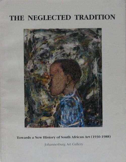 The NEGLECTED TRADITION  Guest curator: Steven Sack. JOHANNESBURG ART GALLERY 1988 SCARCE!