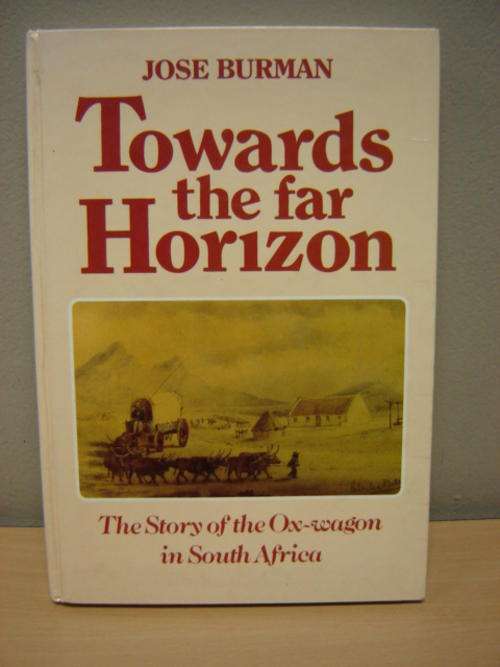 Jose Burman Towards the Far Horizon The story of the Ox-wagon in South Africa