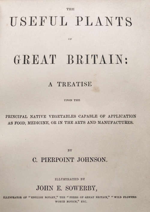 THE USEFUL PLANTS OF GREAT BRITAIN BY C PIERPOINT JOHNSON FIRST EDITION