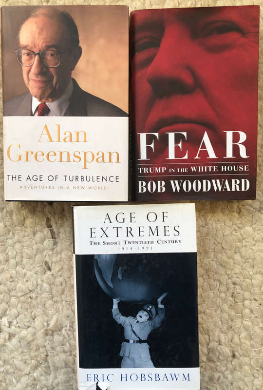 FEAR BY BOB WOODWARD, THE AGE OF TURBULENCE BY ALAN GREENSPAN AND AGE OF EXTREMES BY ERIC HOBSBAWN