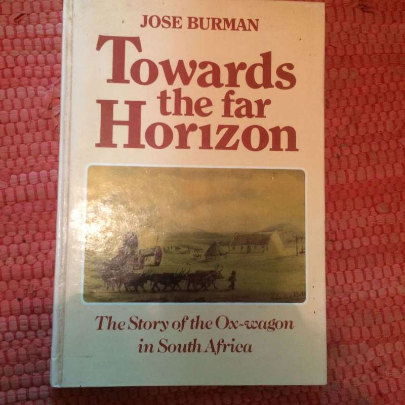 Towards the Far Horizon: The Story of the Ox Wagon in South Africa - Jose Burman, 1st Edition 1988
