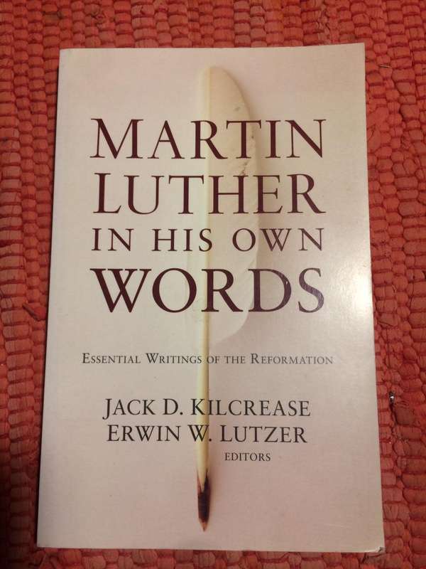 Martin Luther in His Own Words: Essential Writings of the Reformation - Kilcrease/Lutzer Editors